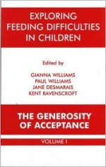 Exploring Feeding Difficulties in Children: The Generosity of Acceptance Volume I - Gianna Polacco Williams