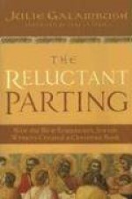 The Reluctant Parting: How the New Testament's Jewish Writers Created a Christian Book - Julie Galambush, James Carroll