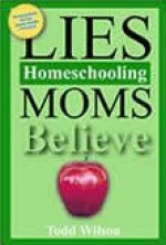 Lies Homeschooling Moms Believe - Todd Wilson