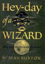 Heyday of a Wizard: Daniel Home, the medium - Jean Burton