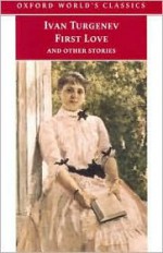 First Love and Other Stories (World's Classics) - Ivan Turgenev, Richard Freeborn