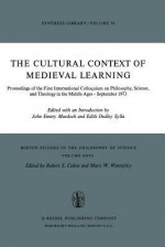 The Cultural Context of Medieval Learning: Proceedings of the First International Colloquium on Philosophy, Science, and Theology in the Middle Ages September 1973 - John Emery Murdoch, Edith Dudley Sylla