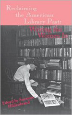 Reclaiming The American Library Past: Writing The Women In - Suzanne Hildenbrand