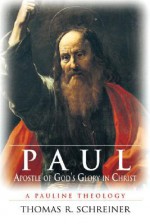 Paul, Apostle of God's Glory in Christ: A Pauline Theology - Thomas R. Schreiner