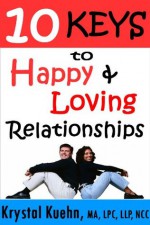 10 Keys to Happy & Loving Relationships - Krystal Kuehn