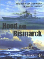 Hood and Bismarck: The Deep-Sea Discovery of an Epic Battle - David Mearns, Rob White