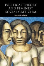 Political Theory and Feminist Social Criticism - Brooke A. Ackerly, Russell Hardin, Ian Shapiro