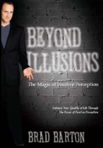 Beyond Illusions: The Magic of Positive Perception - Brad Barton, Linda Larsen, Tom Cantrell