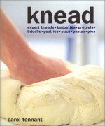 Knead: Expert Breads, Baguettes, Pretzels, Brioche, Pastries, Pizza, Pastas, Pies - Carol Tennant