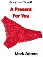 A Present For You (Panty Lover Tales) - Mark Adams