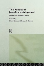 The Politics of Jean-Francois Lyotard (Routledge Studies in Social and Political Thought, 13) - Jean-François Lyotard, Chris Rojek, Jean-François Lyotard