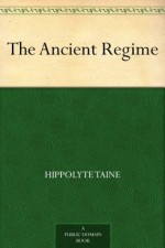 The Ancient Regime - Hippolyte Taine, John Durand