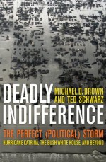 Deadly Indifference: The Perfect (Political) Storm: Hurricane Katrina, the Bush White House, and Beyond - Michael D. Brown, Ted Schwarz