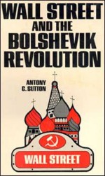 Wall Street and the Bolshevik Revolution - Antony C. Sutton