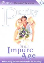 Purity in an Impure Age: Discovering God's Glorious Plan for Sexuality - Christopher West