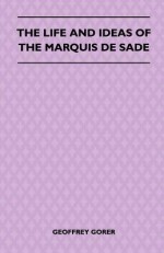 The Life and Ideas of the Marquis de Sade - Geoffrey Gorer