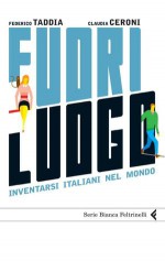 Fuori luogo. Inventarsi italiani nel mondo - Federico Taddia, Claudia Ceroni