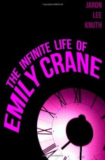 The Infinite Life of Emily Crane - Jaron Lee Knuth