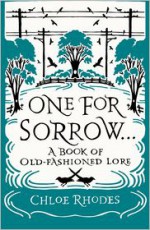 One for Sorrow: The Origins of Old-Fashioned Lore - Chloe Rhodes