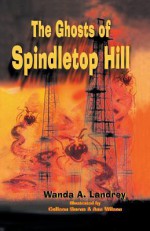 The Ghosts of Spindletop Hill - Wanda Landrey, Colleen Burns, Ann Wilson