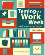 Taming the Work Week: Work Smarter Not Longer - M.R. Nelson