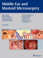 Middle Ear and Mastoid Microsurgery - Mario Sanna, Hiroshi Sunose, Fernando Mancini, Alessandra Russo, Abdelkader Taibah