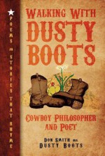 Walking with Dusty Boots: Cowboy Philosopher and Poet - Don Smith