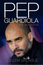 Pep Guardiola: Another Way of Winning: The Biography - Guillem Balague