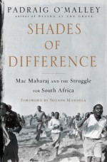 Shades of Difference: Mac Maharaj and the Struggle for South Africa - Padraig O'Malley, Nelson Mandela