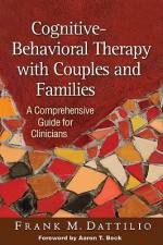 Cognitive-Behavioral Therapy with Couples and Families: A Comprehensive Guide for Clinicians - Frank M. Dattilio, Aaron T. Beck