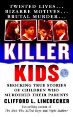 Killer Kids: Shocking True Stories Of Children Who Murdered Their Parents - Clifford L. Linedecker