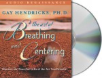 The Art of Breathing and Centering: Discover the Powerful Gifts of the Air You Breathe! - Gay Hendricks