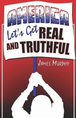 America, Let's Get Real and Truthful - James Murphy