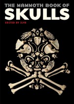 The Mammoth Book of Skulls: Exploring the Icon--from Fashion to Street Art - ILYA