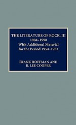 The Literature of Rock III: 1984-1990: With Additional Material for the Period 1954-1983 - B. Lee Cooper, Frank Hoffmann