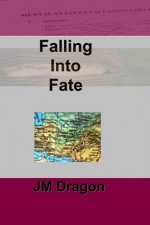 Falling Into Fate - J.M. Dragon