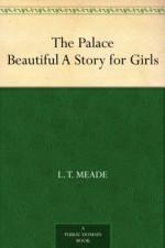 The Palace Beautiful A Story for Girls - L. T. Meade