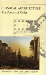 Classical Architecture: The Poetics of Order - Alexander Tzonis, Liane Lefaivre