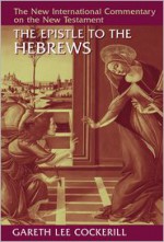 The Epistle to the Hebrews (New International Commentary on the New Testament) - Gareth Lee Cockerill