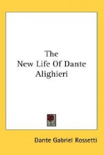 The New Life of Dante Alighieri - Dante Gabriel Rossetti, Dante Alighieri