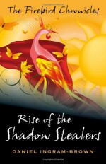 Rise of the Shadow Stealers: The Firebird Chronicles - Daniel Ingram-Brown