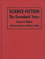 Science-Fiction: The Gernsback Years : A Complete Coverage of the Genre Magazines Amazing, Astounding, Wonder, and Others from 1926 Through 1936 - E.F. Bleiler, Richard Bleiler