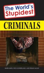 The World's Stupidest Criminals - Barbara Karg, Rick Sutherland