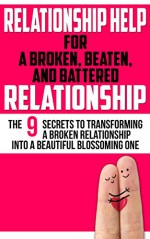 Relationship Help for a Broken, Beaten, and Battered Relationship: The 9 Secrets to Transforming a Broken Relationship into a Beautiful Blossoming One ... Help, Relationship Communication Book 1) - John Marks, Jenny Marks, Relationship Help Experts