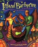 Island Barbecue: Spirited Recipes from the Caribbean - Dunstan A. Harris, Brooke Scudder