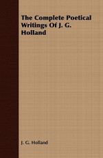 The Complete Poetical Writings of J. G. Holland - J.G. Holland