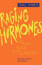 Raging Hormones: Do They Rule Our Lives? - Gail Vines