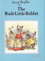 The Rude Little Rabbit - Enid Blyton, Rene Cloke