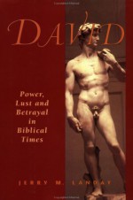 David: Power, Lust and Betrayal in Bibical Times - Jerry M. Landay