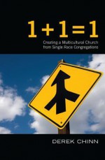 1 + 1 = 1: Creating a Multiracial Church from Single Race Congregations - Derek Chinn, Michael Emerson